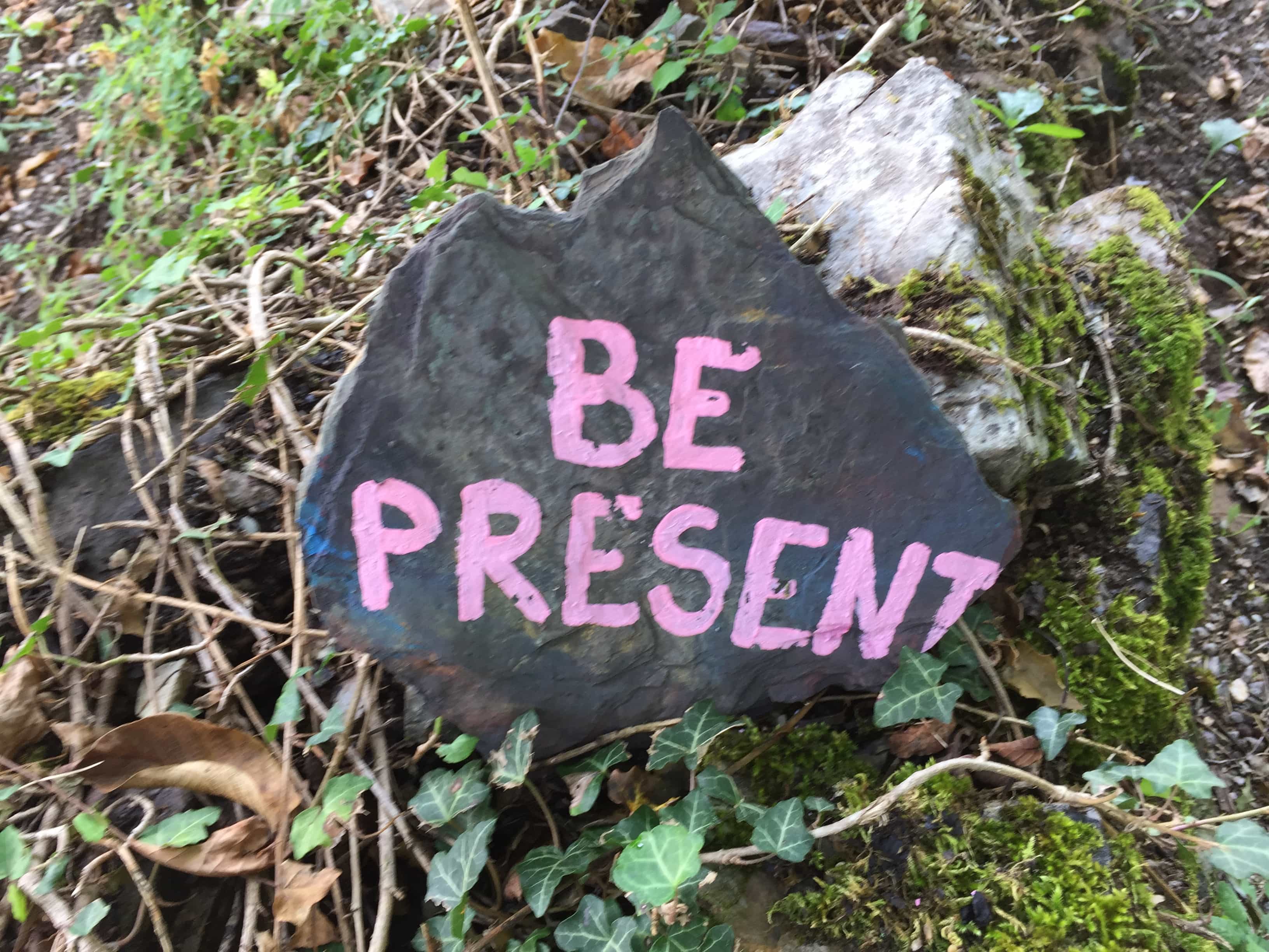 Be present